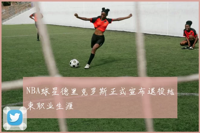 NBA球星德里克罗斯正式宣布退役结束职业生涯