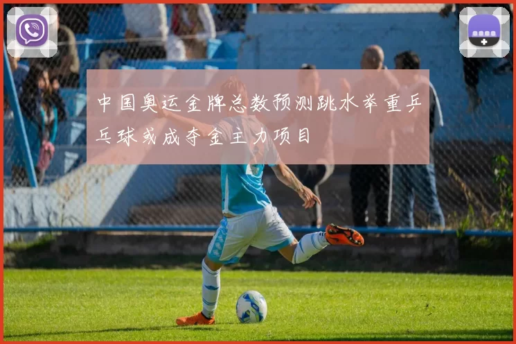 中国奥运金牌总数预测跳水举重乒乓球或成夺金主力项目