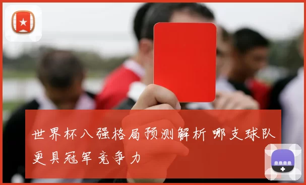 世界杯八强格局预测解析 哪支球队更具冠军竞争力