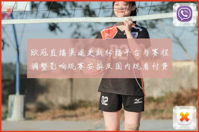 欧冠直播渠道更新转播平台与赛程调整影响观赛安排及国内观看付费选择