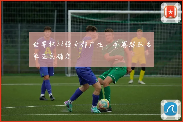世界杯32强全部产生,参赛球队名单正式确定