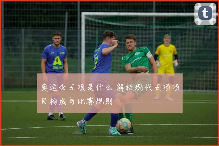 奥运会五项是什么 解析现代五项项目构成与比赛规则