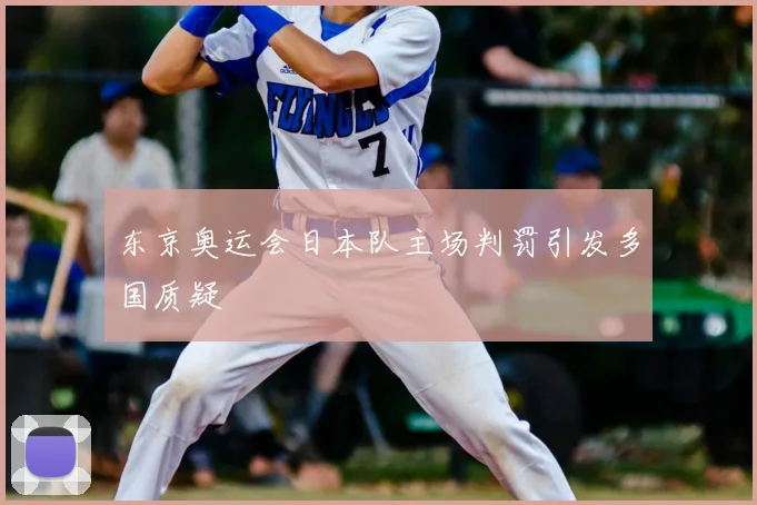 东京奥运会日本队主场判罚引发多国质疑