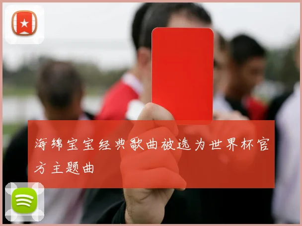 海绵宝宝经典歌曲被选为世界杯官方主题曲